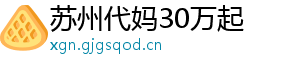 苏州代妈30万起	